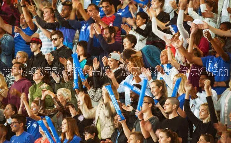 摩登7登录注册光魔科技英国足球运动员球衣品牌：从历史到现在的完全指南