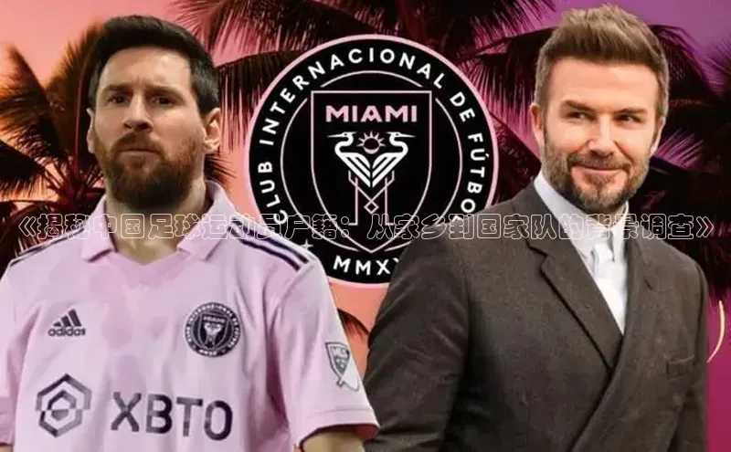 摩登7平台下载携程《揭秘中国足球运动员户籍：从家乡到国家队的背景调查》