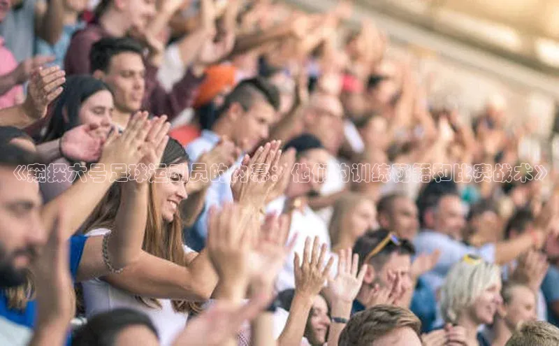 摩登7平台下载雷柏科技《窥探六号足球运动员的内幕：他们的训练秘籍和比赛战术》