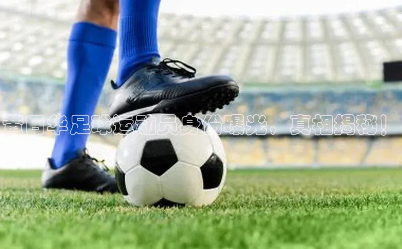 摩登天空7壹网壹创黄日华足球运动员身份曝光，真相揭秘！