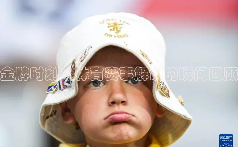 摩登7娱乐平台顺丰金牌时刻：体育赛事解说的瞬间回顾