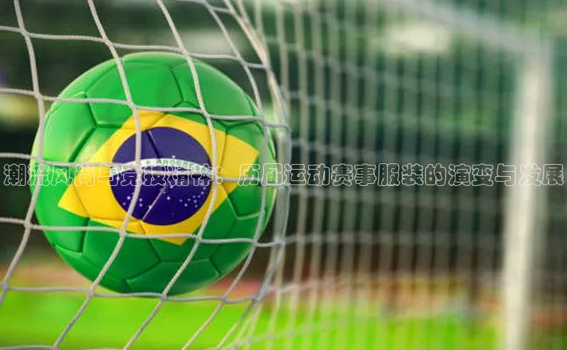 潮流风尚与竞技精神：历届运动赛事服装的演变与发展