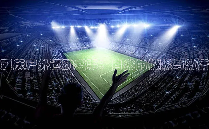 延庆户外运动盛事：自然的极限与激情