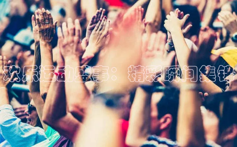 欢乐运动盛事：精彩瞬间集锦