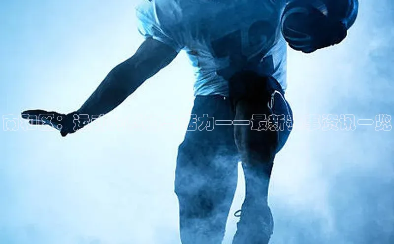 南和区：运动的魅力与活力——最新赛事资讯一览