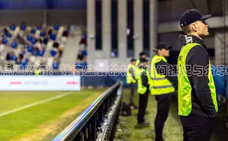 点燃激情：体育盛宴的精彩瞬间捕捉与分享