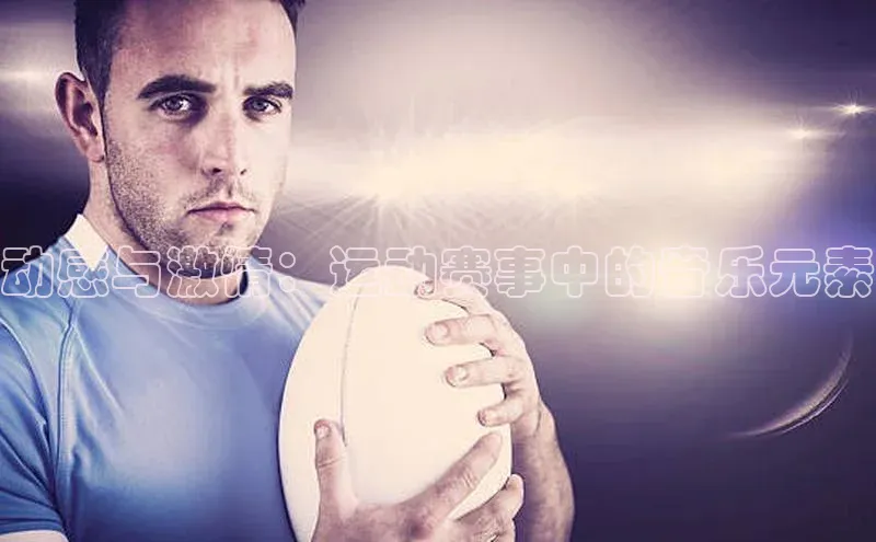 动感与激情：运动赛事中的音乐元素