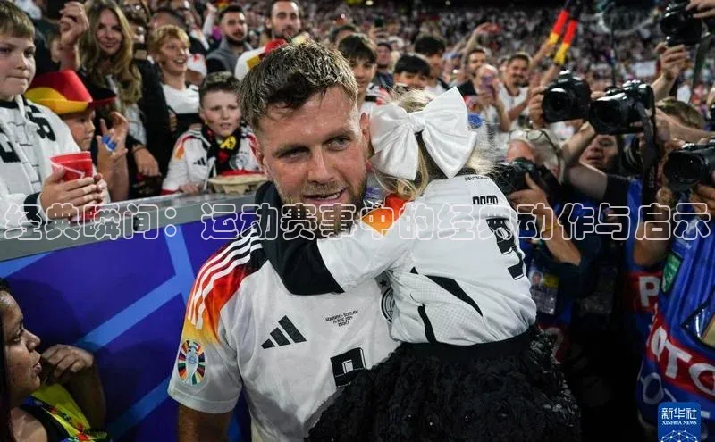 经典瞬间：运动赛事中的经典动作与启示