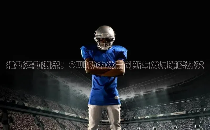 推动运动潮流：QWB助力体育创新与发展策略研究